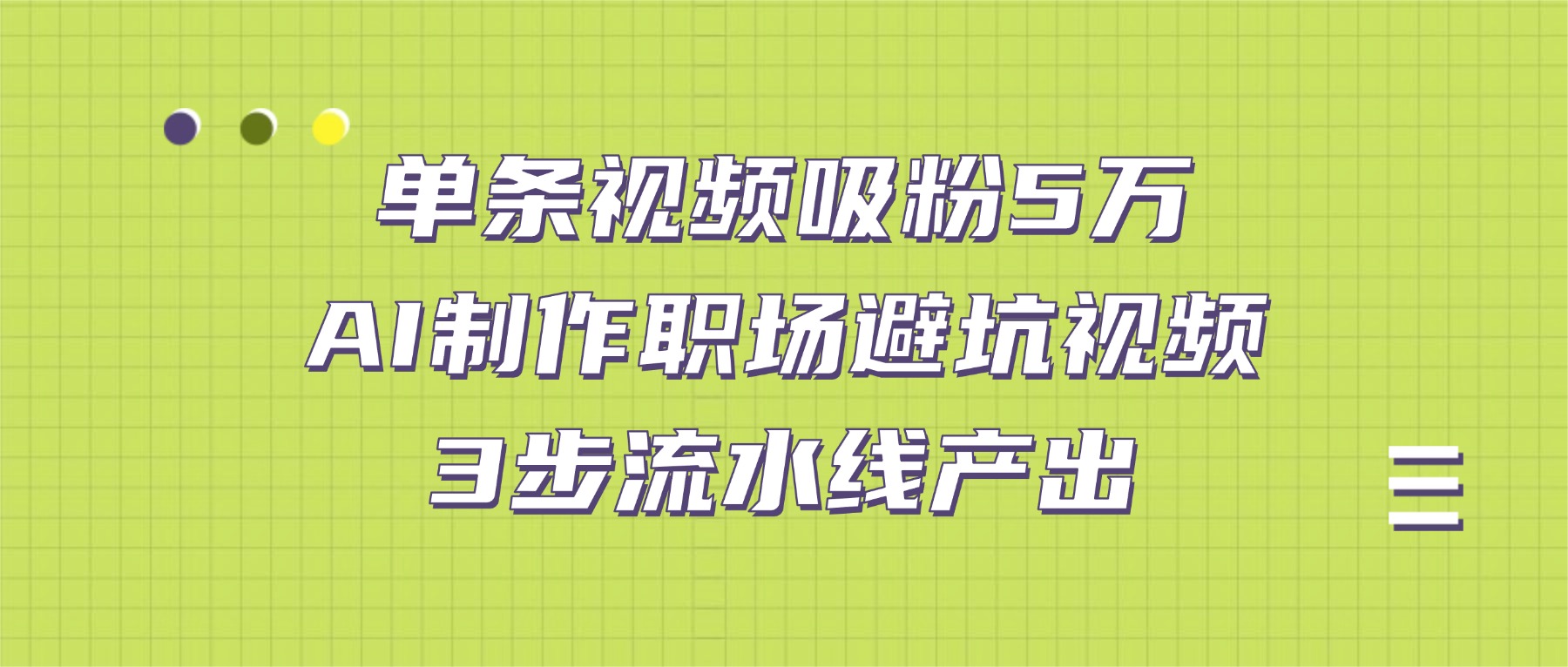 单条视频吸粉5万！AI制作职场避坑视频，3步流水线产出艺创吧-网创项目资源站-副业项目-创业项目-搞钱项目艺创吧