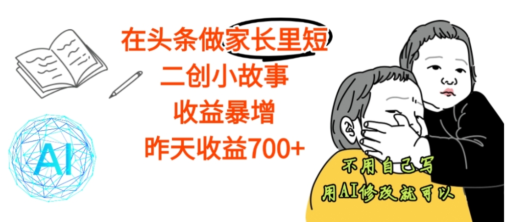 【震惊】在头条做家长里短二创小故事,收益暴增,昨天收益700+艺创吧-网创项目资源站-副业项目-创业项目-搞钱项目艺创吧